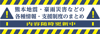 内容随時更新中。熊本地震・豪雨災害などの各種情報・支援制度のまとめ